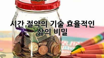 시간 절약의 기술: 효율적인 삶의 비밀