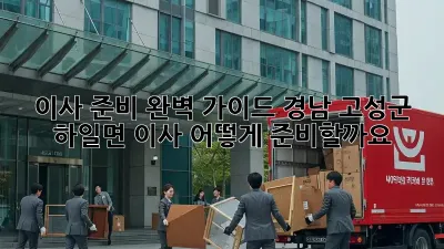 이사 준비 완벽 가이드: 경남 고성군 하일면 이사, 어떻게 준비할까요?